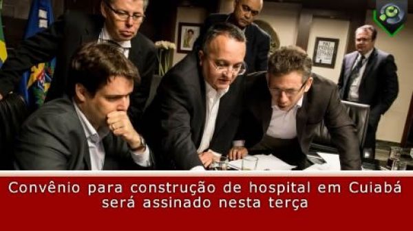 Convênio para construção de hospital em Cuiabá será assinado nesta terça
