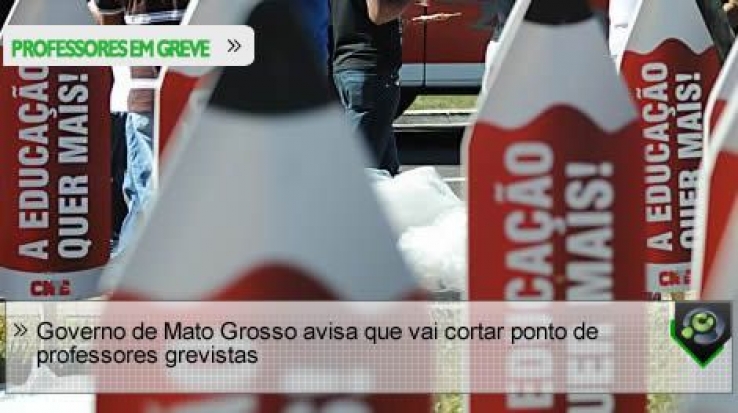 Governo de Mato Grosso avisa que vai cortar ponto de professores grevistas