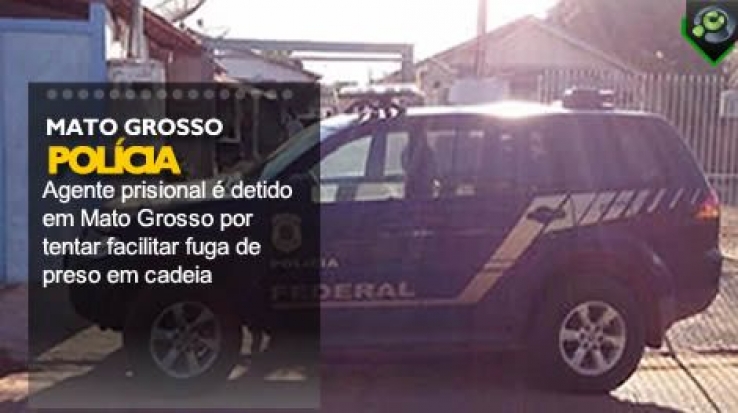 Agente prisional é detido em Mato Grosso por tentar facilitar fuga de preso em cadeia
