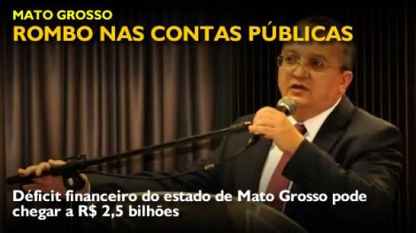 Déficit financeiro do estado de Mato Grosso pode chegar a R$ 2,5 bilhões